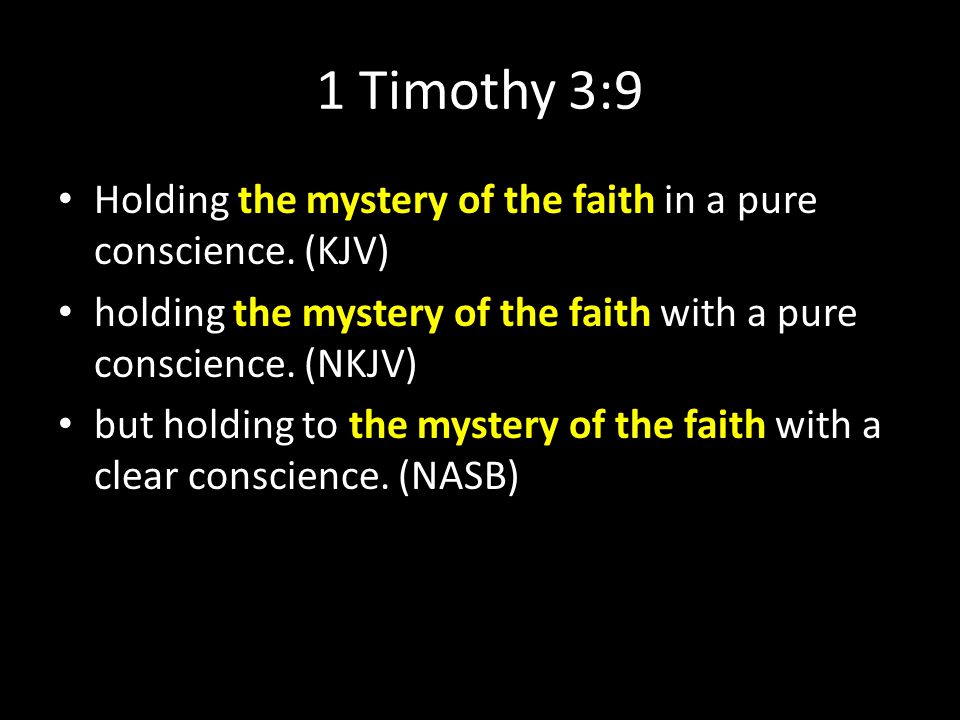 1 Timothy 3:9 Holding the mystery of the faith in a pure conscience.