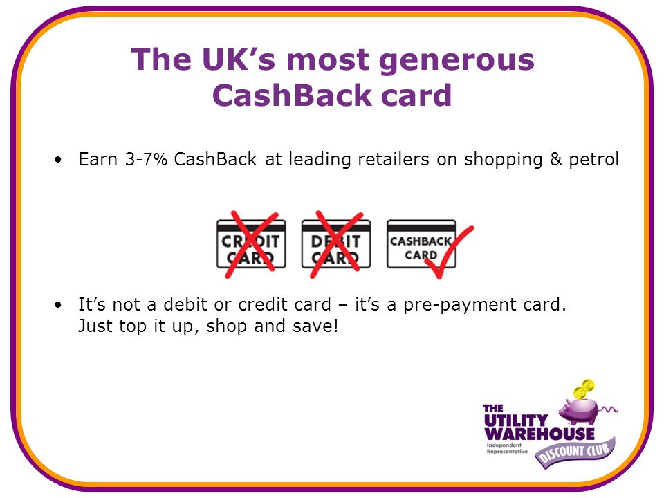 The UKs most generous CashBack card Its not a debit or credit card – its a pre-payment card.