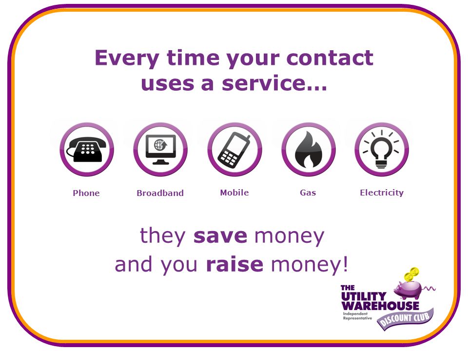Mobile Every time your contact uses a service… they save money and you raise money.