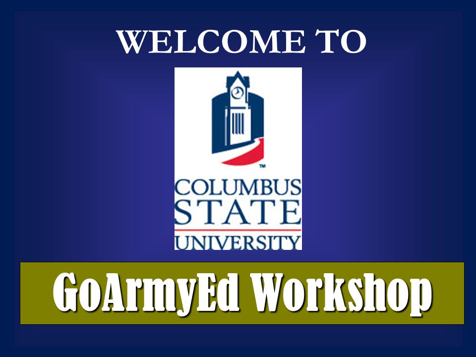 GoArmyEd Workshop WELCOME TO