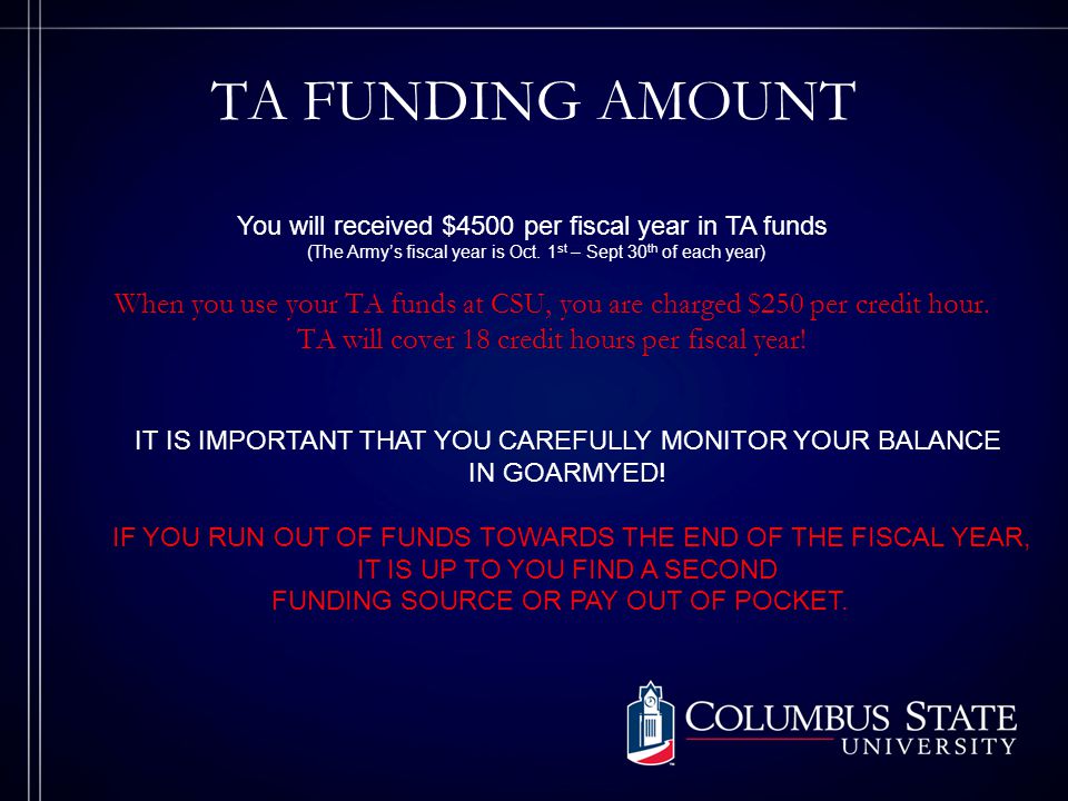 TA FUNDING AMOUNT You will received $4500 per fiscal year in TA funds (The Armys fiscal year is Oct.