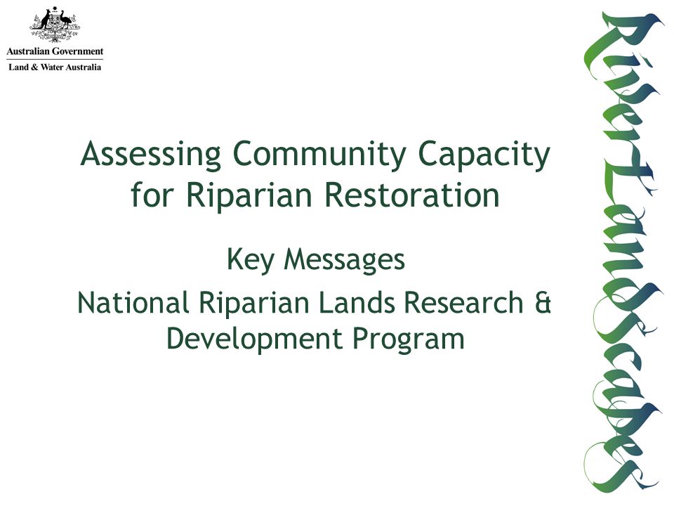 Key Messages National Riparian Lands Research & Development Program Assessing Community Capacity for Riparian Restoration