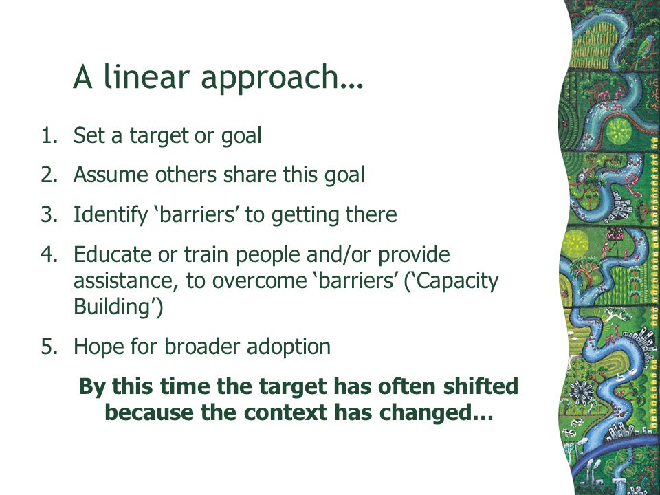 A linear approach… 1. Set a target or goal 2.Assume others share this goal 3.
