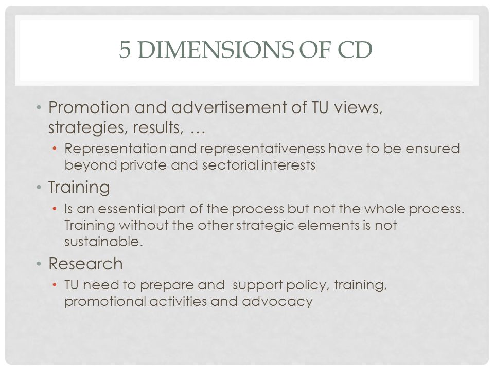 5 DIMENSIONS OF CD Promotion and advertisement of TU views, strategies, results, … Representation and representativeness have to be ensured beyond private and sectorial interests Training Is an essential part of the process but not the whole process.