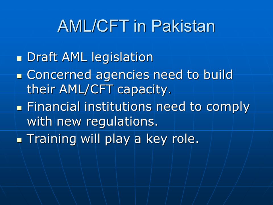 AML/CFT in Pakistan Draft AML legislation Draft AML legislation Concerned agencies need to build their AML/CFT capacity.