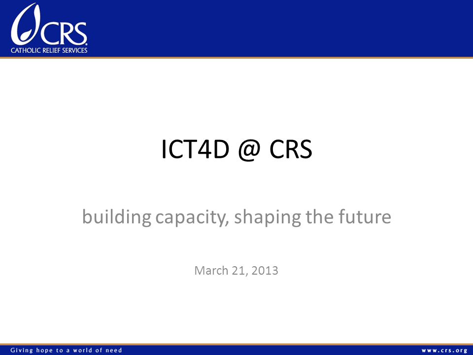 CRS building capacity, shaping the future March 21, 2013