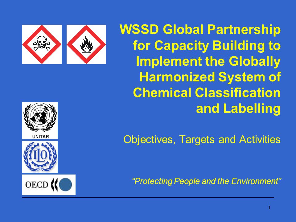 1 WSSD Global Partnership for Capacity Building to Implement the Globally Harmonized System of Chemical Classification and Labelling Objectives, Targets and Activities Protecting People and the Environment