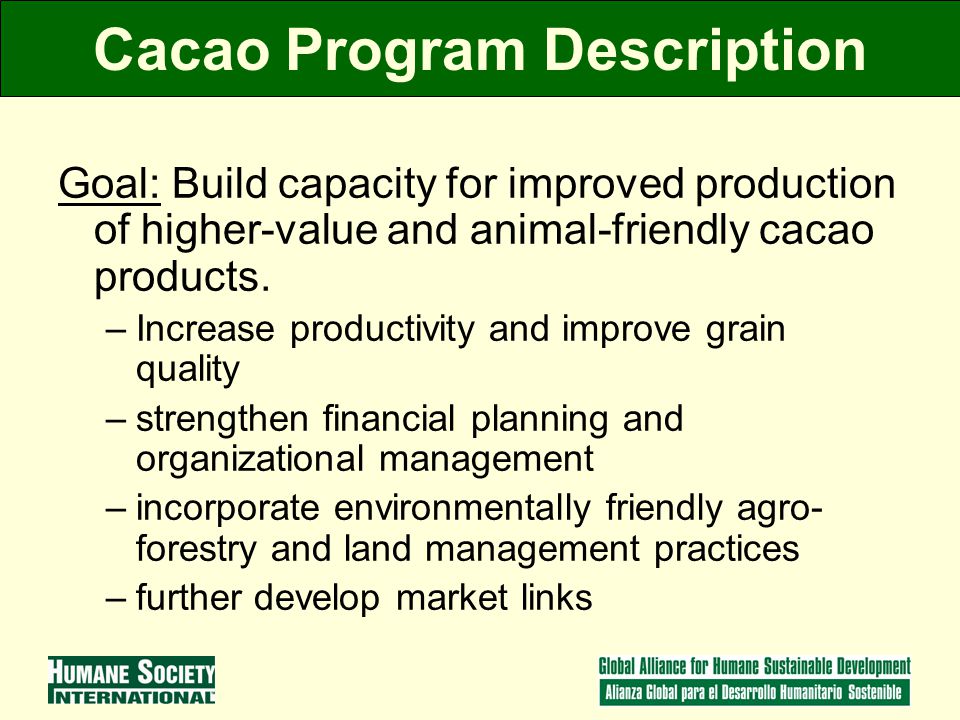 Cacao Program Description Goal: Build capacity for improved production of higher-value and animal-friendly cacao products.