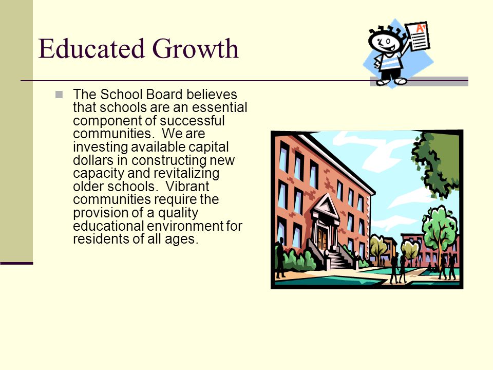 Educated Growth The School Board believes that schools are an essential component of successful communities.