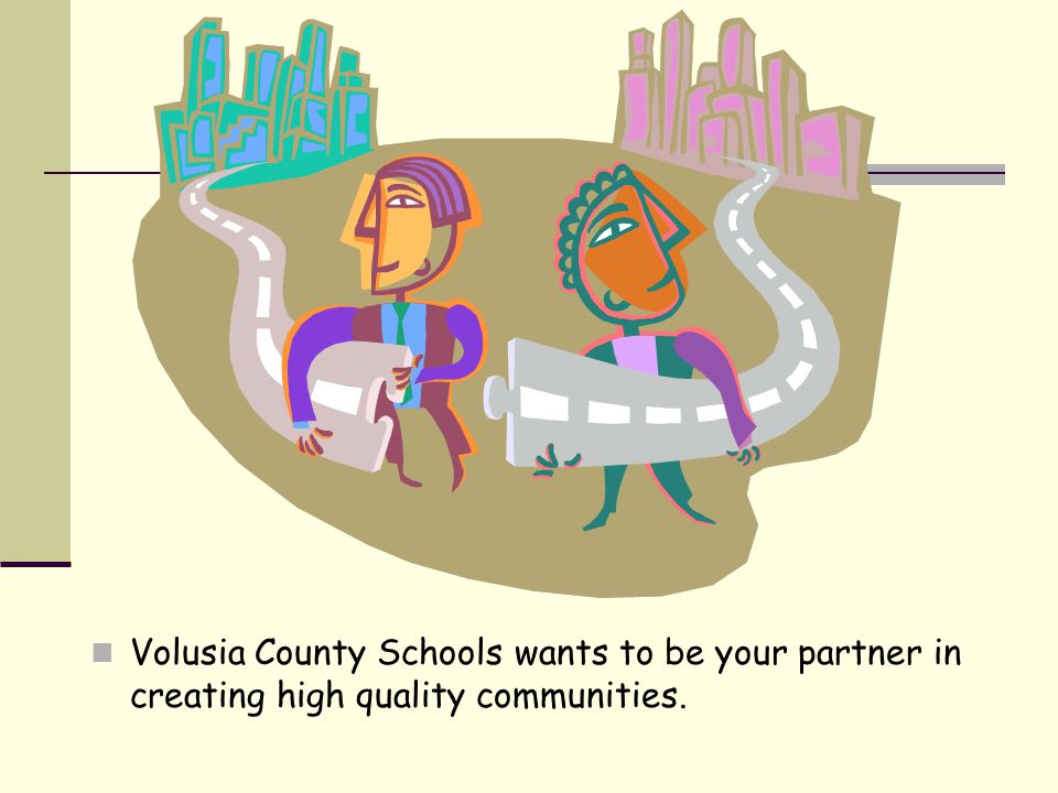 Volusia County Schools wants to be your partner in creating high quality communities.