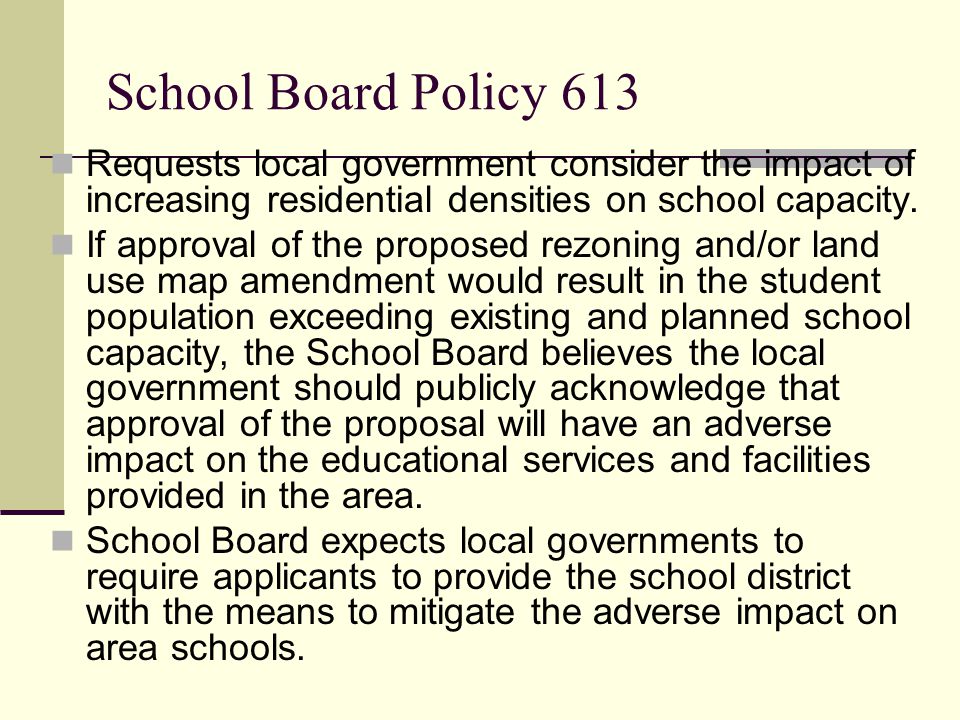 School Board Policy 613 Requests local government consider the impact of increasing residential densities on school capacity.