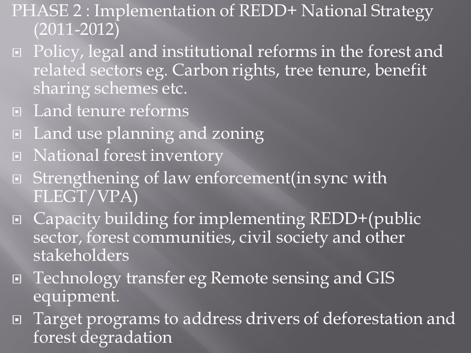 PHASE 2 : Implementation of REDD+ National Strategy ( ) Policy, legal and institutional reforms in the forest and related sectors eg.