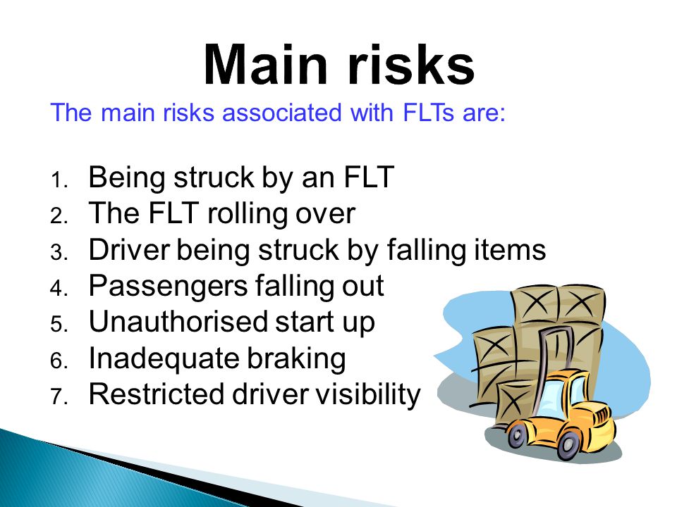 The main risks associated with FLTs are: 1. Being struck by an FLT 2.