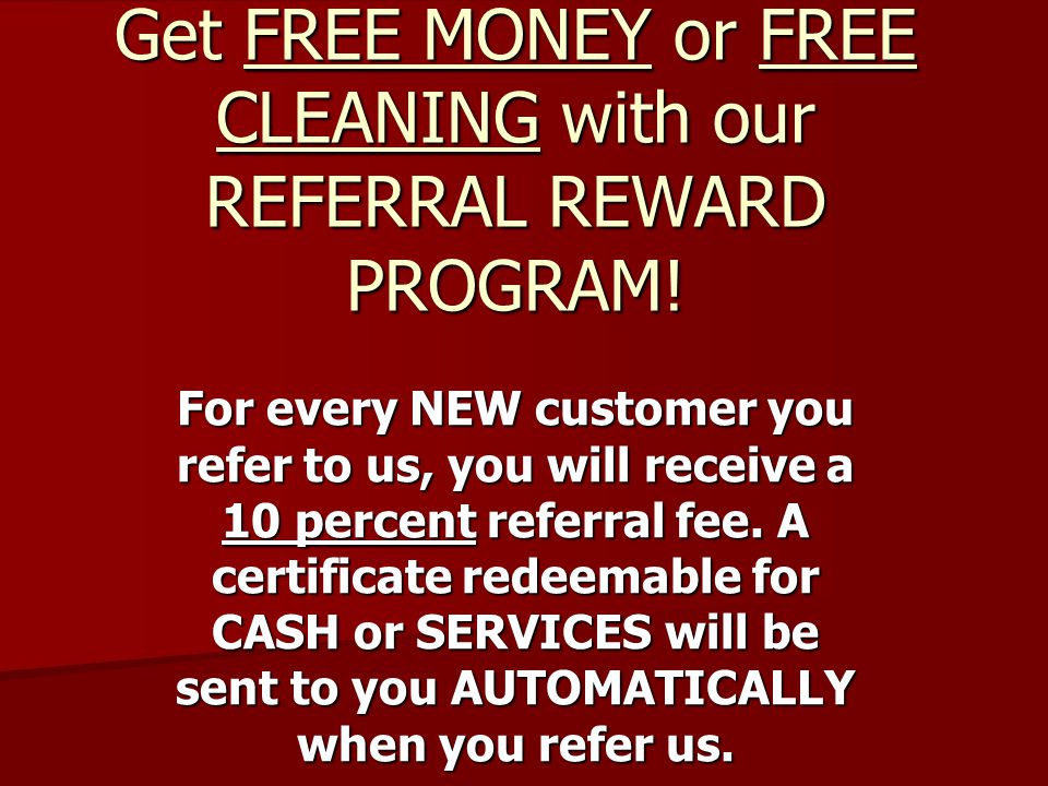 Get FREE MONEY or FREE CLEANING with our REFERRAL REWARD PROGRAM.