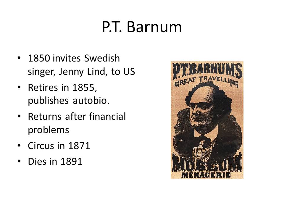 P.T. Barnum 1850 invites Swedish singer, Jenny Lind, to US Retires in 1855, publishes autobio.