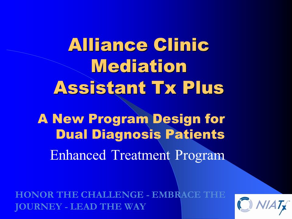 Alliance Clinic Mediation Assistant Tx Plus A New Program Design for Dual Diagnosis Patients Enhanced Treatment Program HONOR THE CHALLENGE - EMBRACE THE JOURNEY - LEAD THE WAY