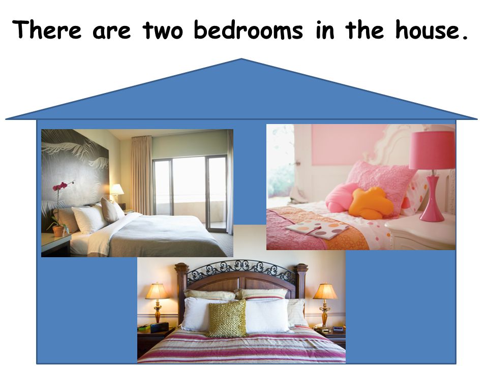 There are two bedrooms in the house.