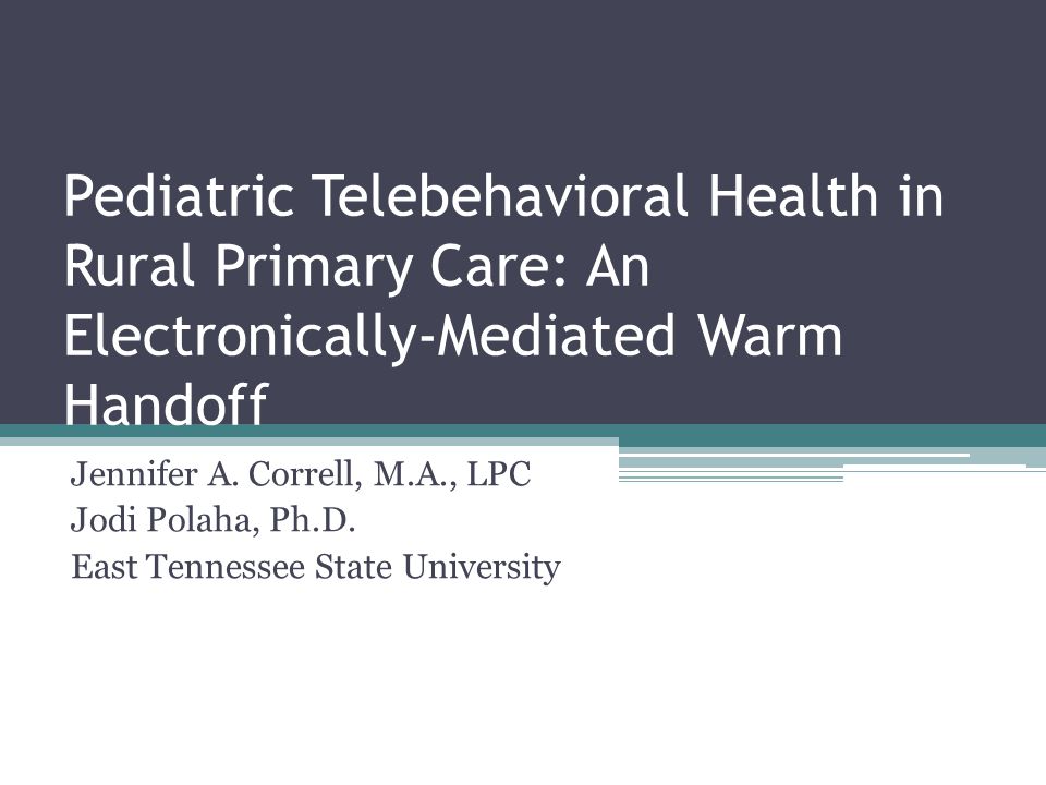 Pediatric Telebehavioral Health in Rural Primary Care: An Electronically-Mediated Warm Handoff Jennifer A.