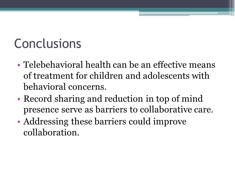 Conclusions Telebehavioral health can be an effective means of treatment for children and adolescents with behavioral concerns.