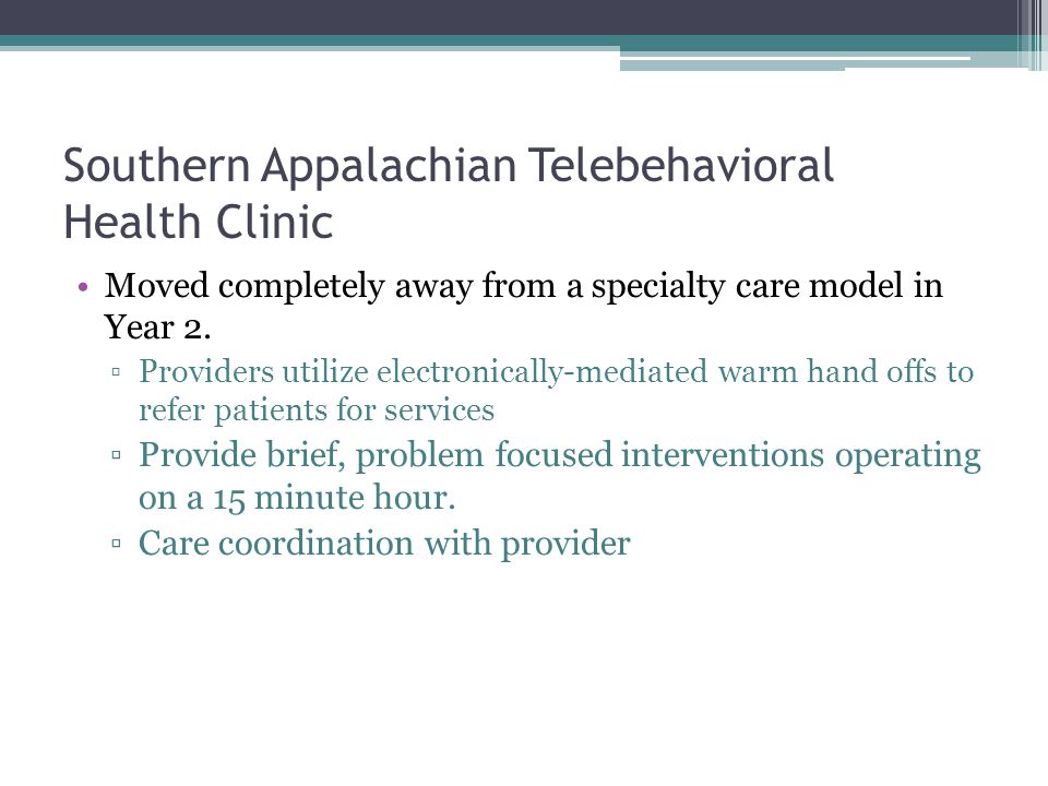 Southern Appalachian Telebehavioral Health Clinic Moved completely away from a specialty care model in Year 2.