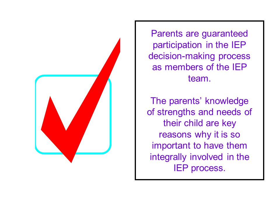 Parents are guaranteed participation in the IEP decision-making process as members of the IEP team.