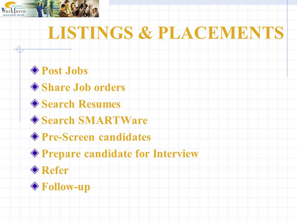 LISTINGS & PLACEMENTS Post Jobs Share Job orders Search Resumes Search SMARTWare Pre-Screen candidates Prepare candidate for Interview Refer Follow-up