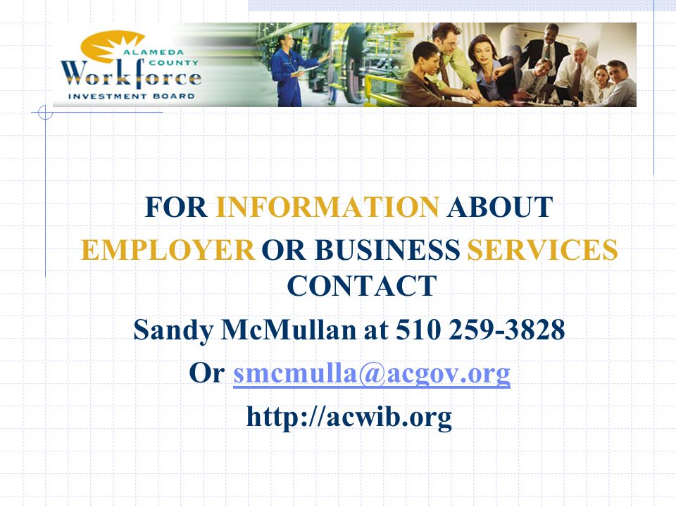 FOR INFORMATION ABOUT EMPLOYER OR BUSINESS SERVICES CONTACT Sandy McMullan at Or