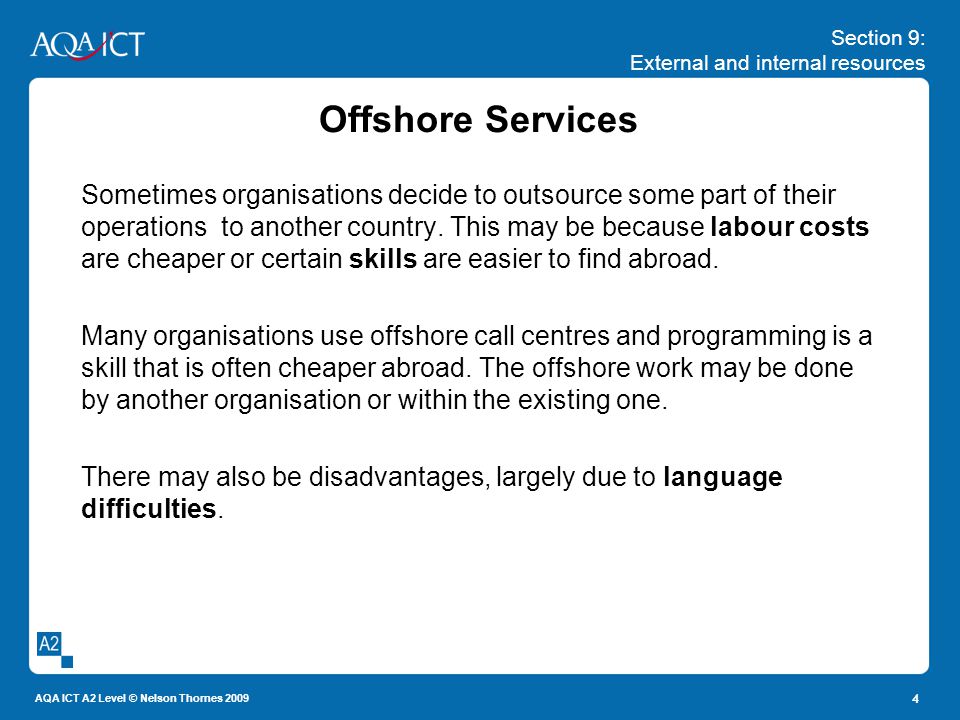 Section 9: External and internal resources AQA ICT A2 Level © Nelson Thornes Offshore Services Sometimes organisations decide to outsource some part of their operations to another country.
