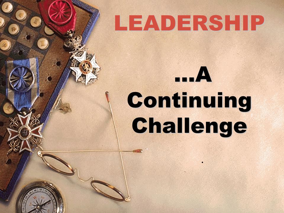 LEADERSHIP …A Continuing Challenge.
