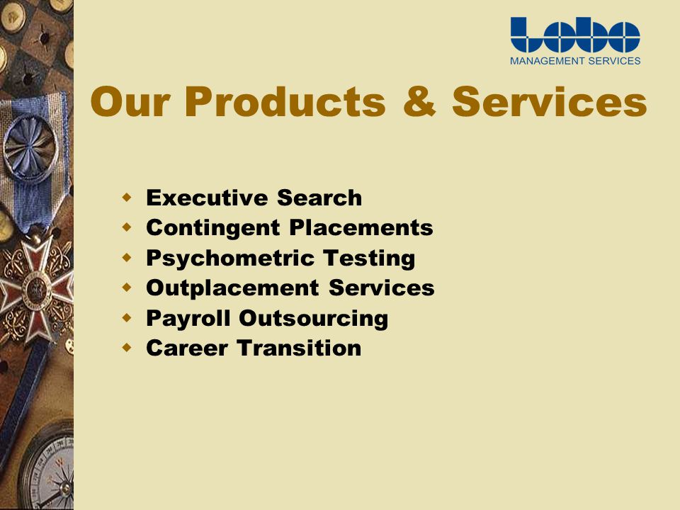 Our Products & Services Executive Search Contingent Placements Psychometric Testing Outplacement Services Payroll Outsourcing Career Transition