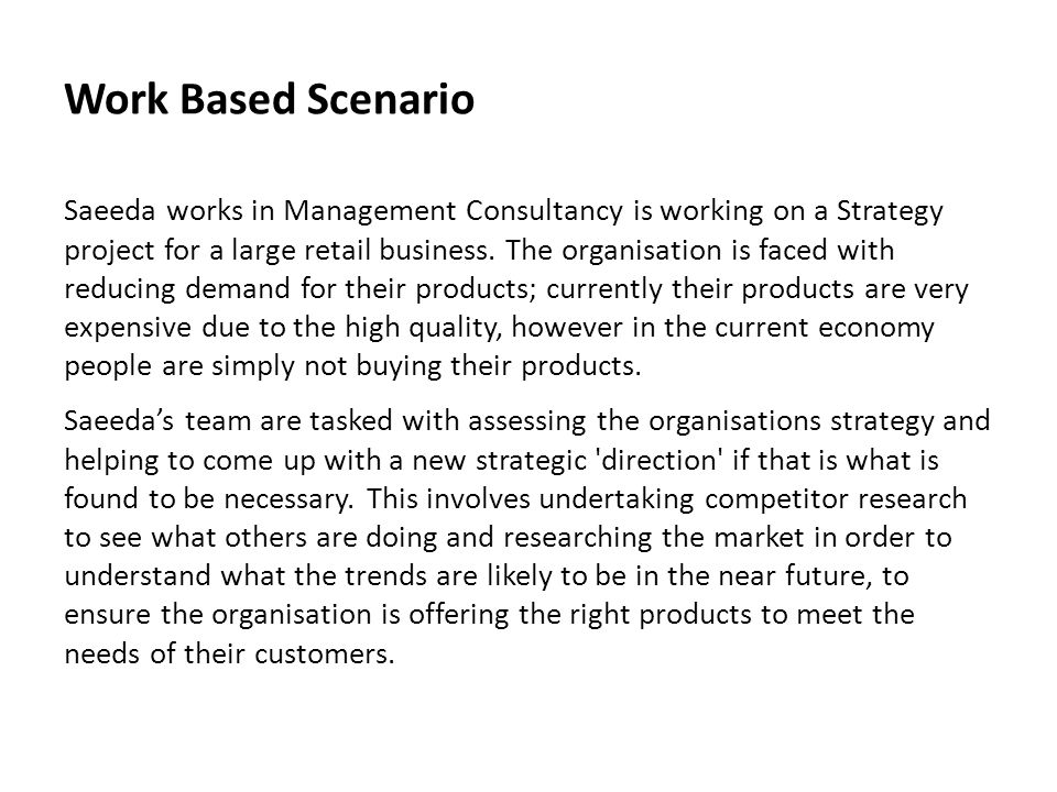 Work Based Scenario Saeeda works in Management Consultancy is working on a Strategy project for a large retail business.