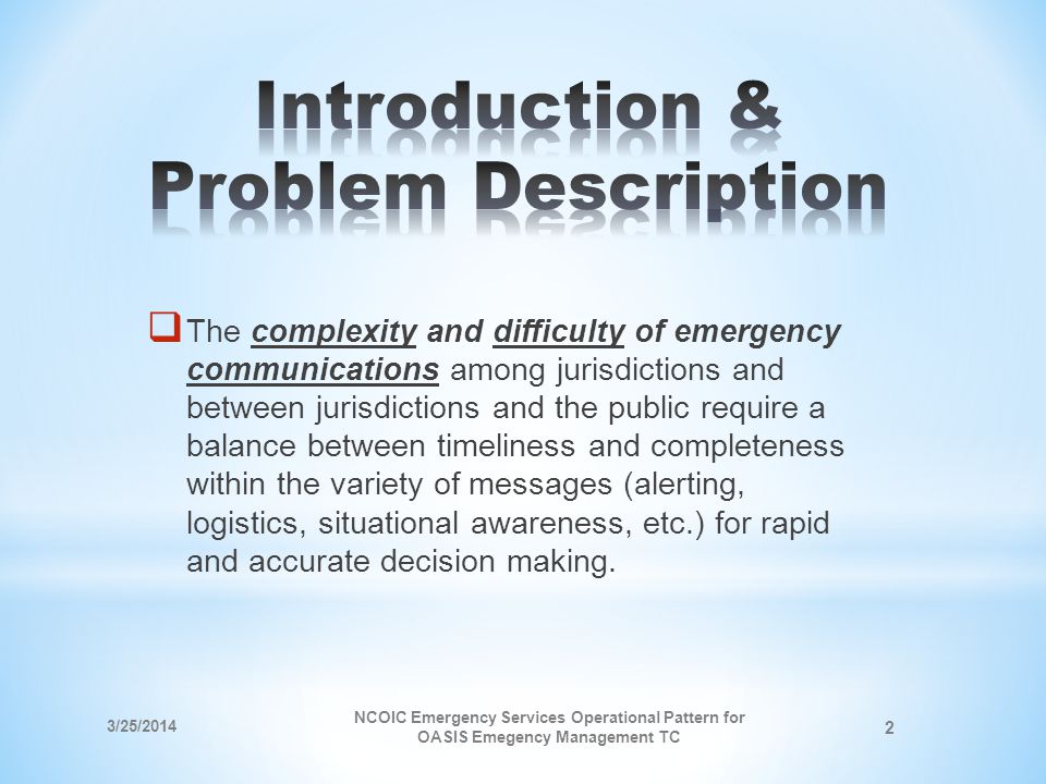 The complexity and difficulty of emergency communications among jurisdictions and between jurisdictions and the public require a balance between timeliness and completeness within the variety of messages (alerting, logistics, situational awareness, etc.) for rapid and accurate decision making.