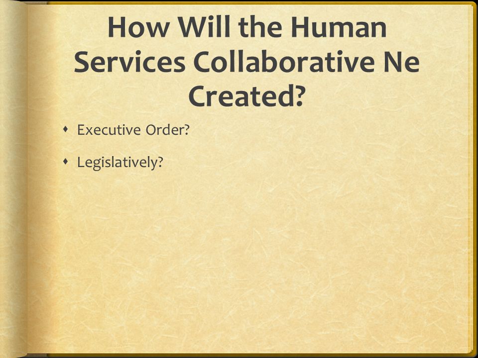 How Will the Human Services Collaborative Ne Created Executive Order Legislatively