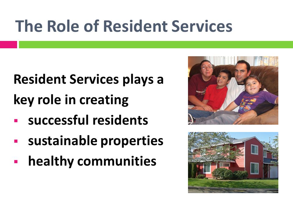 The Role of Resident Services Resident Services plays a key role in creating successful residents sustainable properties healthy communities