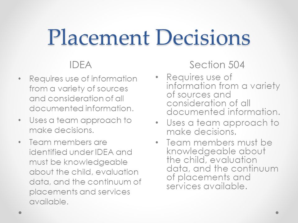 Placement Decisions IDEASection 504 Requires use of information from a variety of sources and consideration of all documented information.