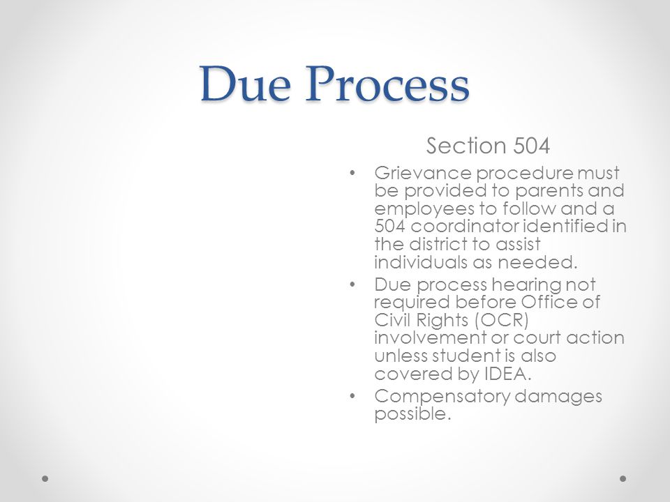 Due Process Section 504 Grievance procedure must be provided to parents and employees to follow and a 504 coordinator identified in the district to assist individuals as needed.