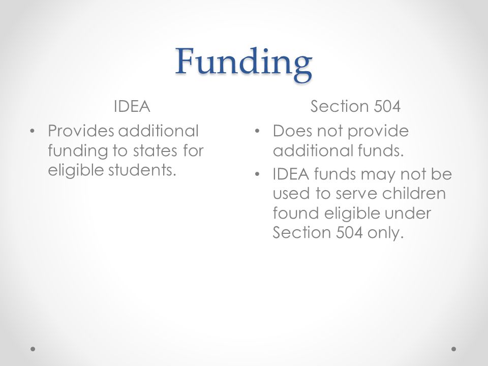 Funding IDEASection 504 Provides additional funding to states for eligible students.