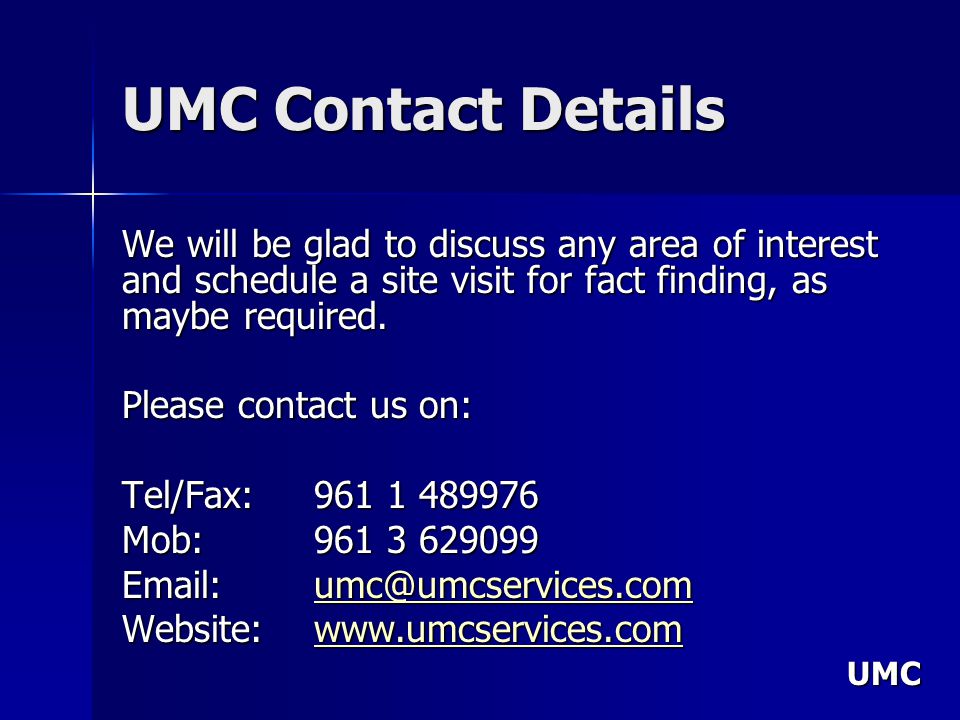 UMC UMC Contact Details We will be glad to discuss any area of interest and schedule a site visit for fact finding, as maybe required.