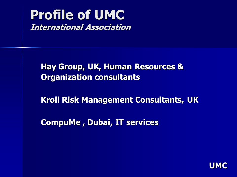 UMC Profile of UMC International Association Hay Group, UK, Human Resources & Organization consultants Kroll Risk Management Consultants, UK CompuMe, Dubai, IT services
