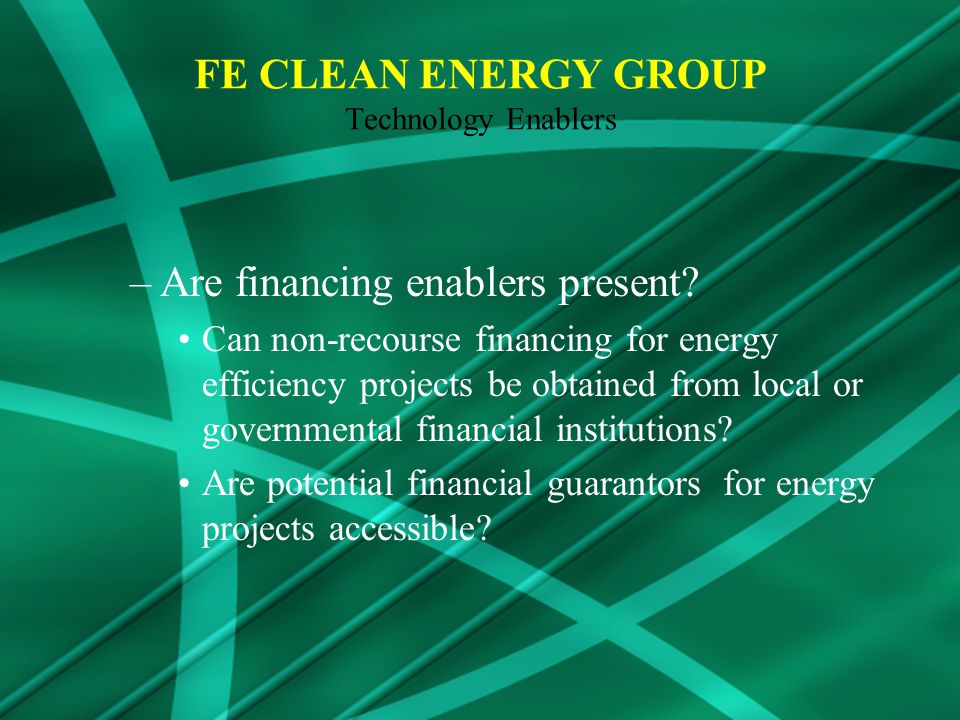 FE CLEAN ENERGY GROUP Technology Enablers –Are financing enablers present.