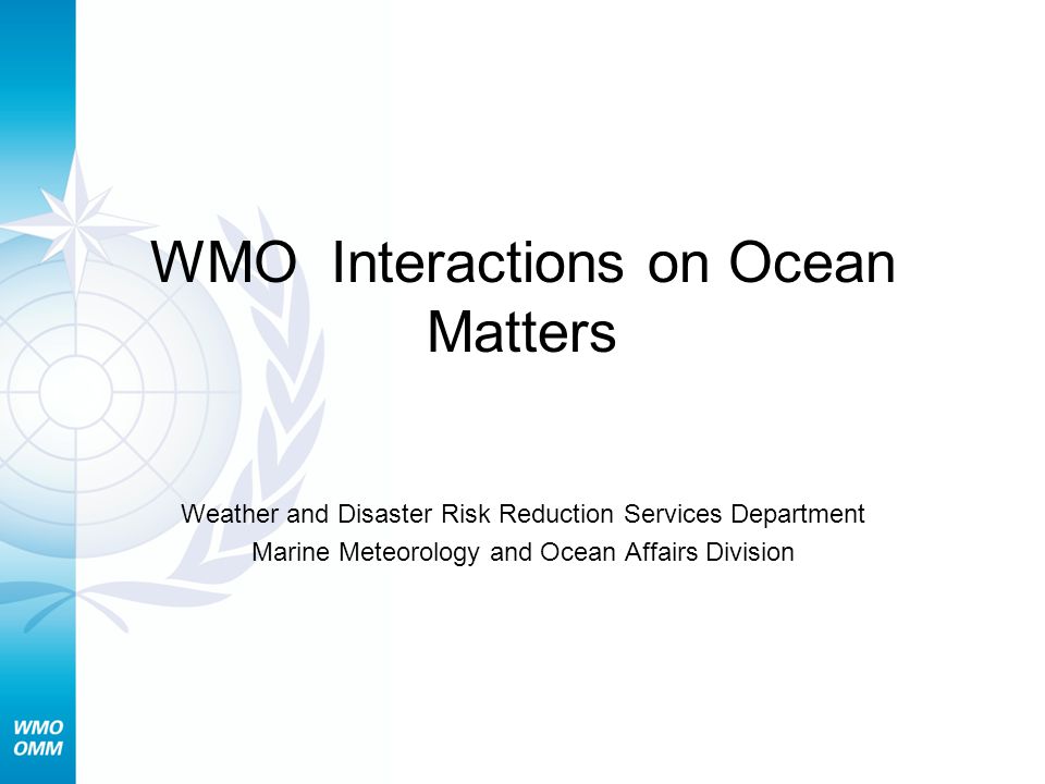 WMO Interactions on Ocean Matters Weather and Disaster Risk Reduction Services Department Marine Meteorology and Ocean Affairs Division