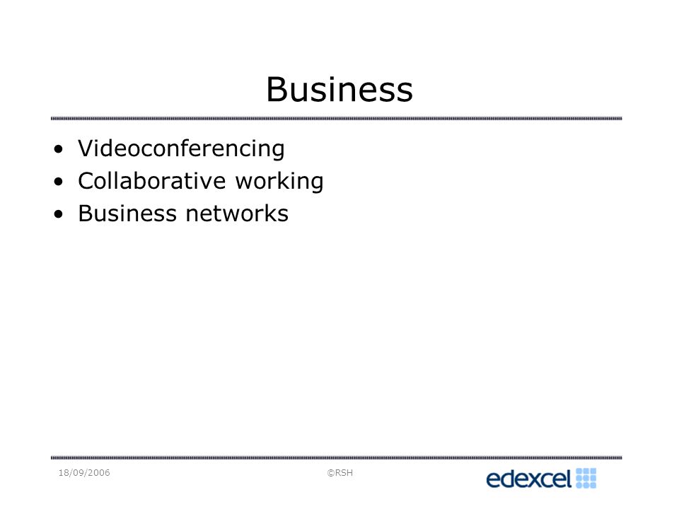 18/09/2006©RSH Business Videoconferencing Collaborative working Business networks