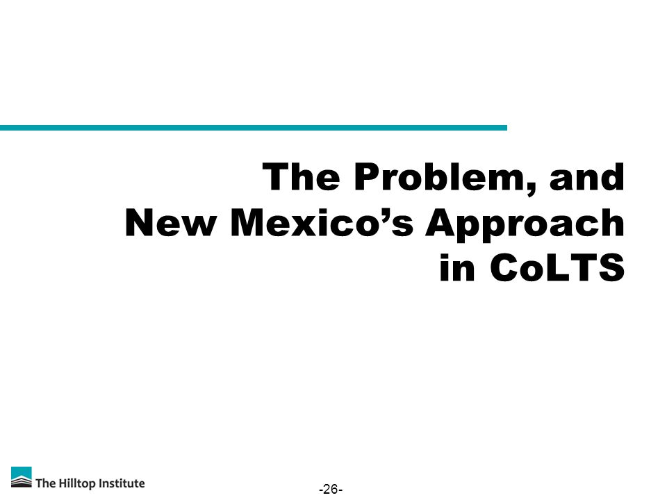 -26- The Problem, and New Mexicos Approach in CoLTS