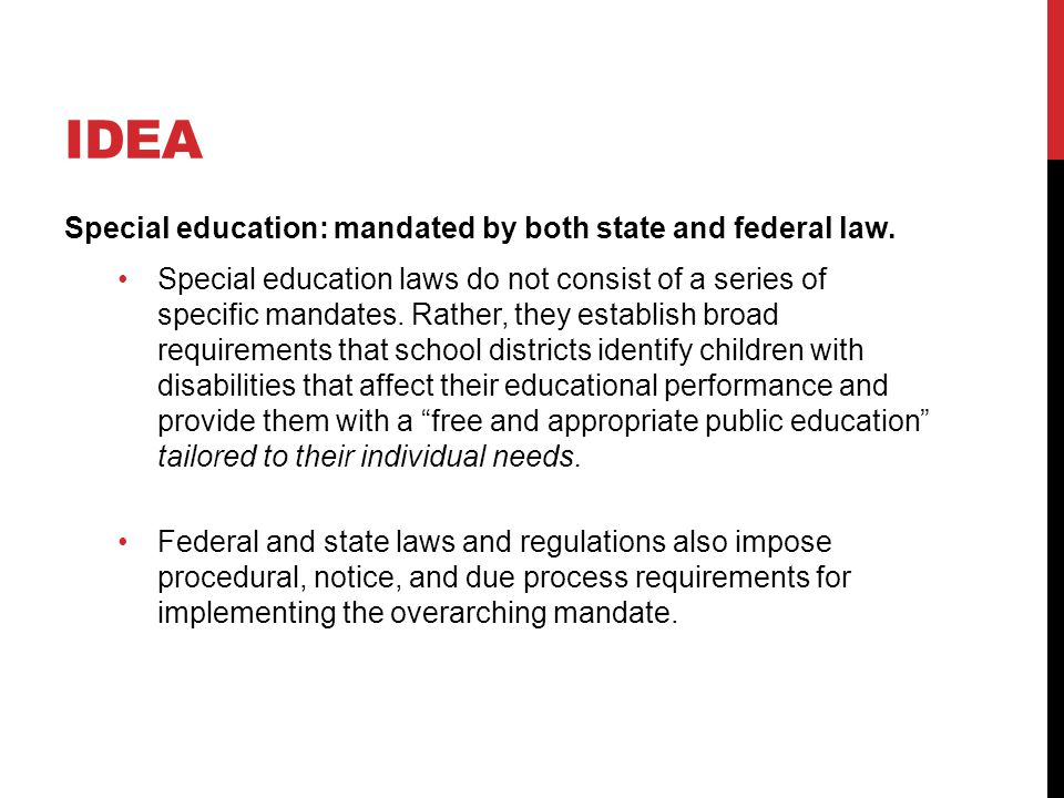 IDEA Special education: mandated by both state and federal law.