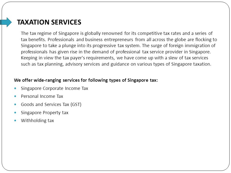 TAXATION SERVICES The tax regime of Singapore is globally renowned for its competitive tax rates and a series of tax benefits.