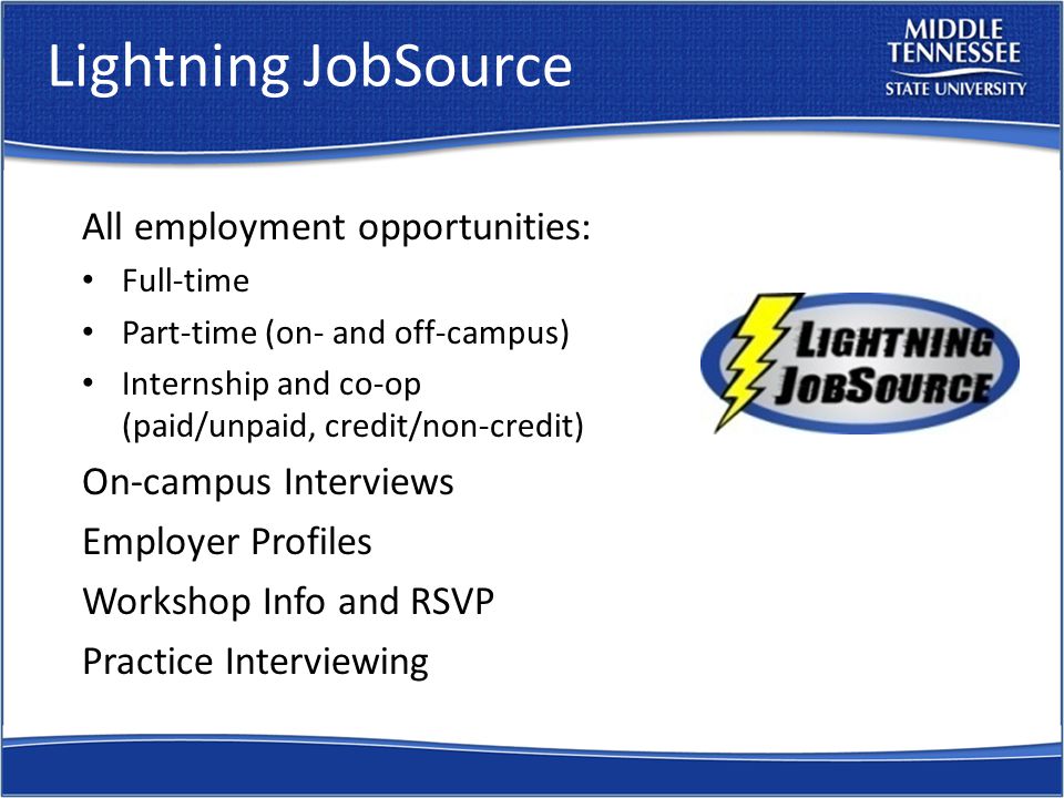 Lightning JobSource All employment opportunities: Full-time Part-time (on- and off-campus) Internship and co-op (paid/unpaid, credit/non-credit) On-campus Interviews Employer Profiles Workshop Info and RSVP Practice Interviewing