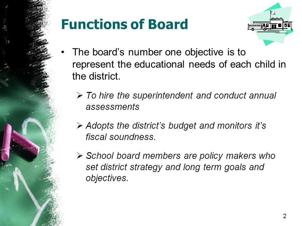 Functions of Board The boards number one objective is to represent the educational needs of each child in the district.