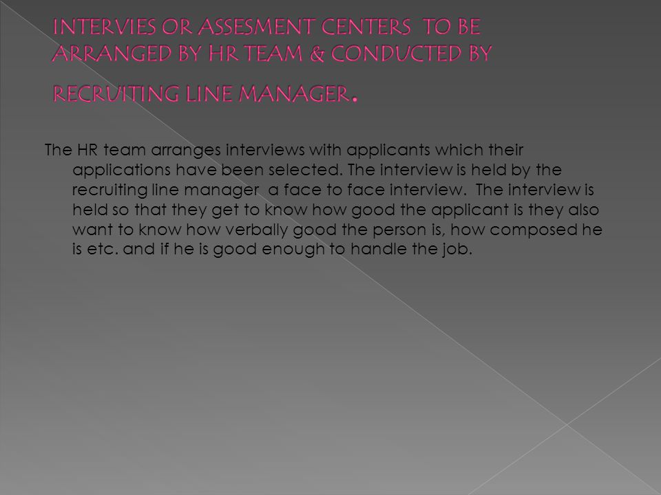 The HR team arranges interviews with applicants which their applications have been selected.