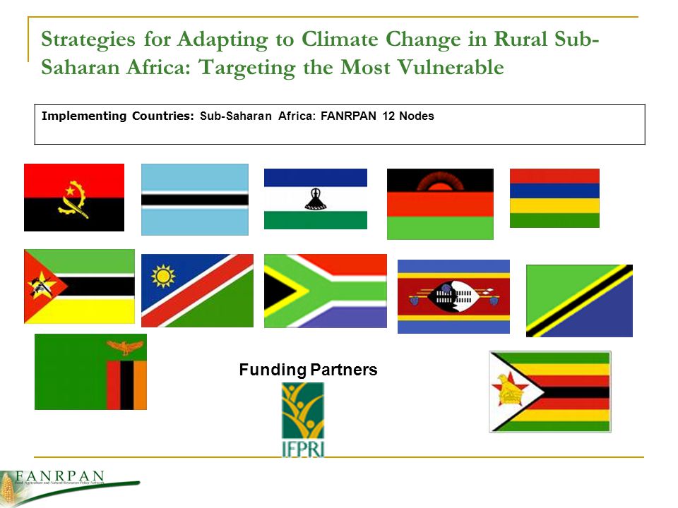 Strategies for Adapting to Climate Change in Rural Sub- Saharan Africa: Targeting the Most Vulnerable Implementing Countries: Sub-Saharan Africa: FANRPAN 12 Nodes Funding Partners
