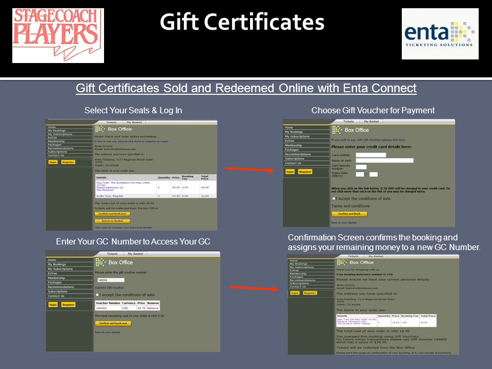 Gift Certificates Gift Certificates Sold and Redeemed Online with Enta Connect Select Your Seats & Log InChoose Gift Voucher for Payment Enter Your GC Number to Access Your GC Confirmation Screen confirms the booking and assigns your remaining money to a new GC Number.